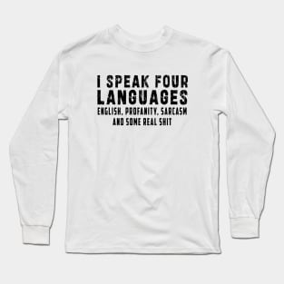 I speak four languages, English, Profanity, sarcasm and some real shit Long Sleeve T-Shirt